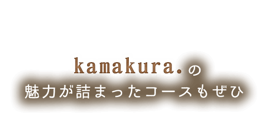 kamakura.の魅力が詰まったコースもぜひ