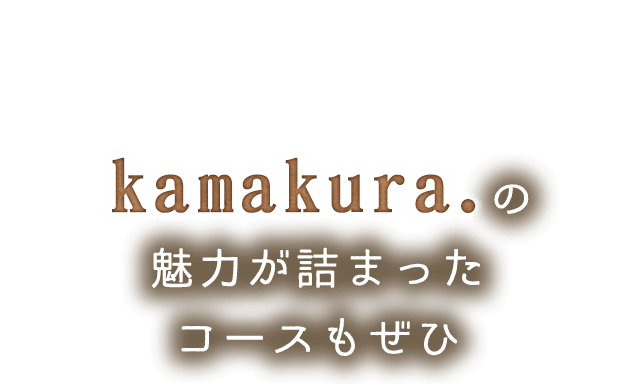 kamakura.の魅力が詰まったコースもぜひ